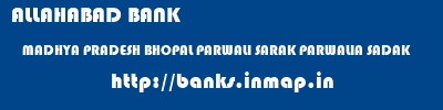 ALLAHABAD BANK  MADHYA PRADESH BHOPAL PARWALI SARAK PARWALIA SADAK  banks information 